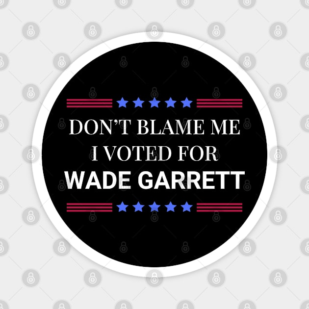 Road House: Dont Blame Me I Voted For Wade Garrett Magnet by Woodpile